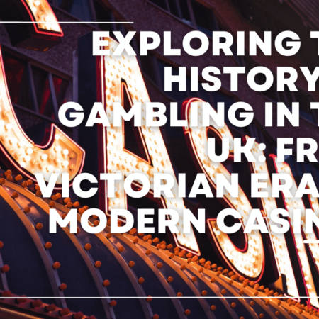 Exploring the History of Gambling in the UK: From Victorian Era to Modern Casinos
