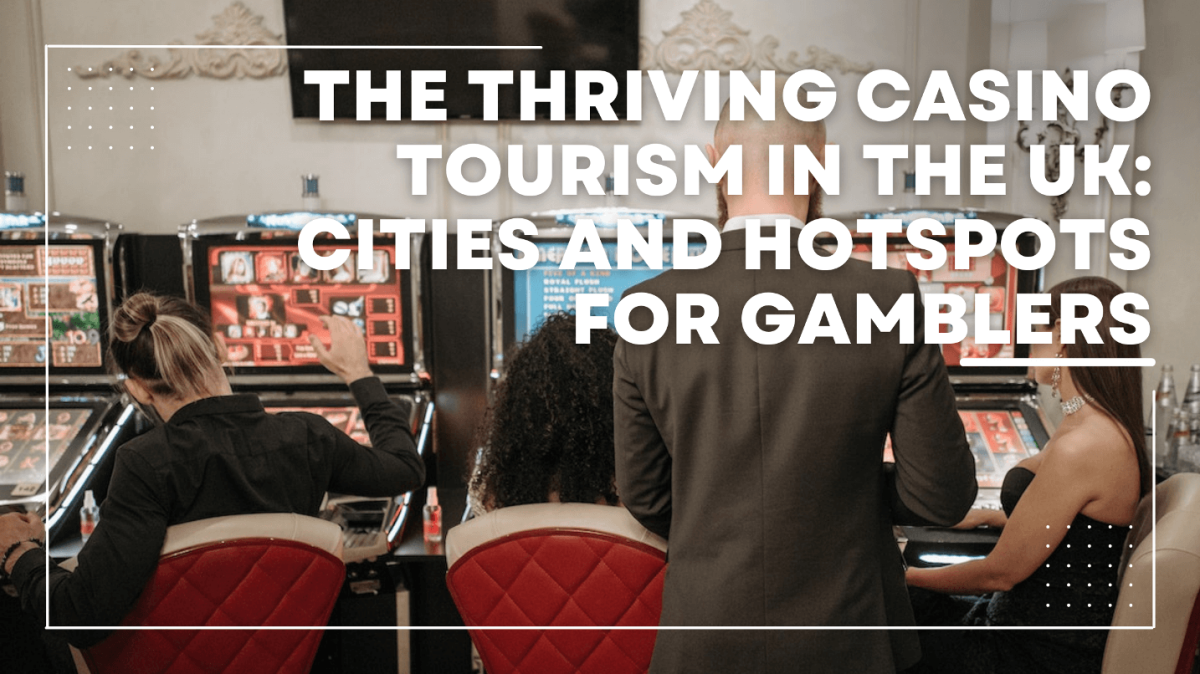 The Thriving Casino Tourism in the UK