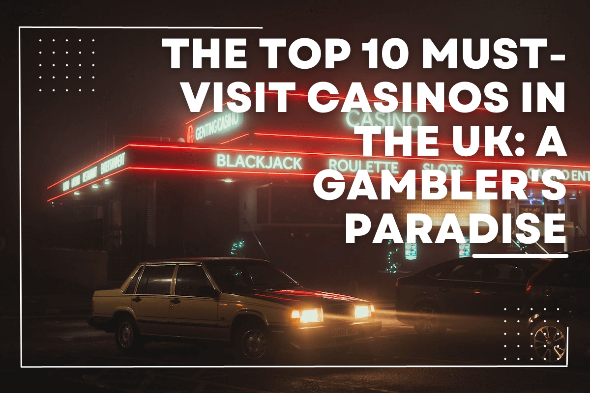 Top 10 Must-Visit Casinos in the UK