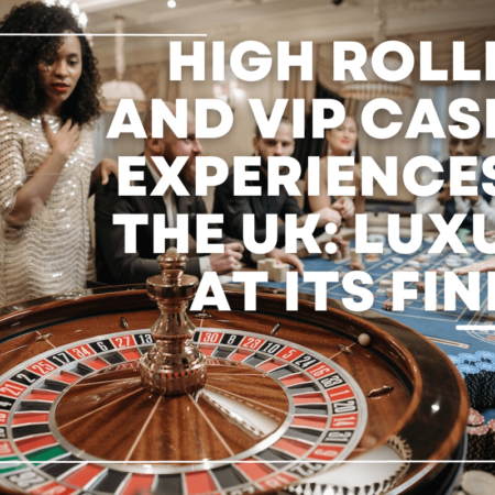 High Rollers and VIP Casino Experiences in the UK: Luxury at its Finest
